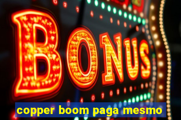 copper boom paga mesmo